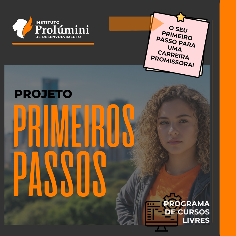 PROJETO PROLÚMINI: PRIMEIROS PASSOS
O primeiro passo para o seu futuro profissional começa aqui!!